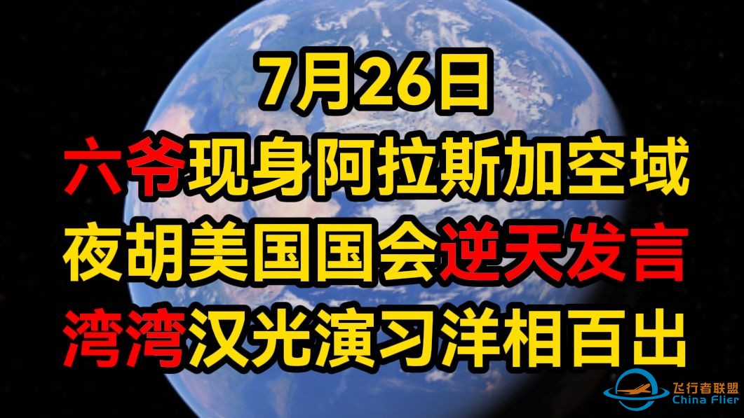 7月26日 六爷现身阿拉斯加空域，湾湾汉光演习洋相百出，夜胡发表逆天演讲-1.jpg