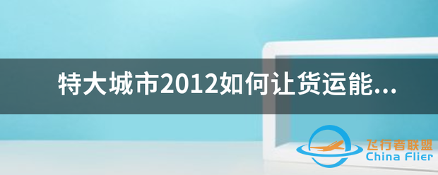 特大城市2012如何让货运能力无限?-1.png